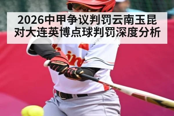 2026中甲争议判罚云南玉昆对大连英博点球判罚深度分析